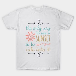 The Only Way To See A Sunset Quote T-Shirt